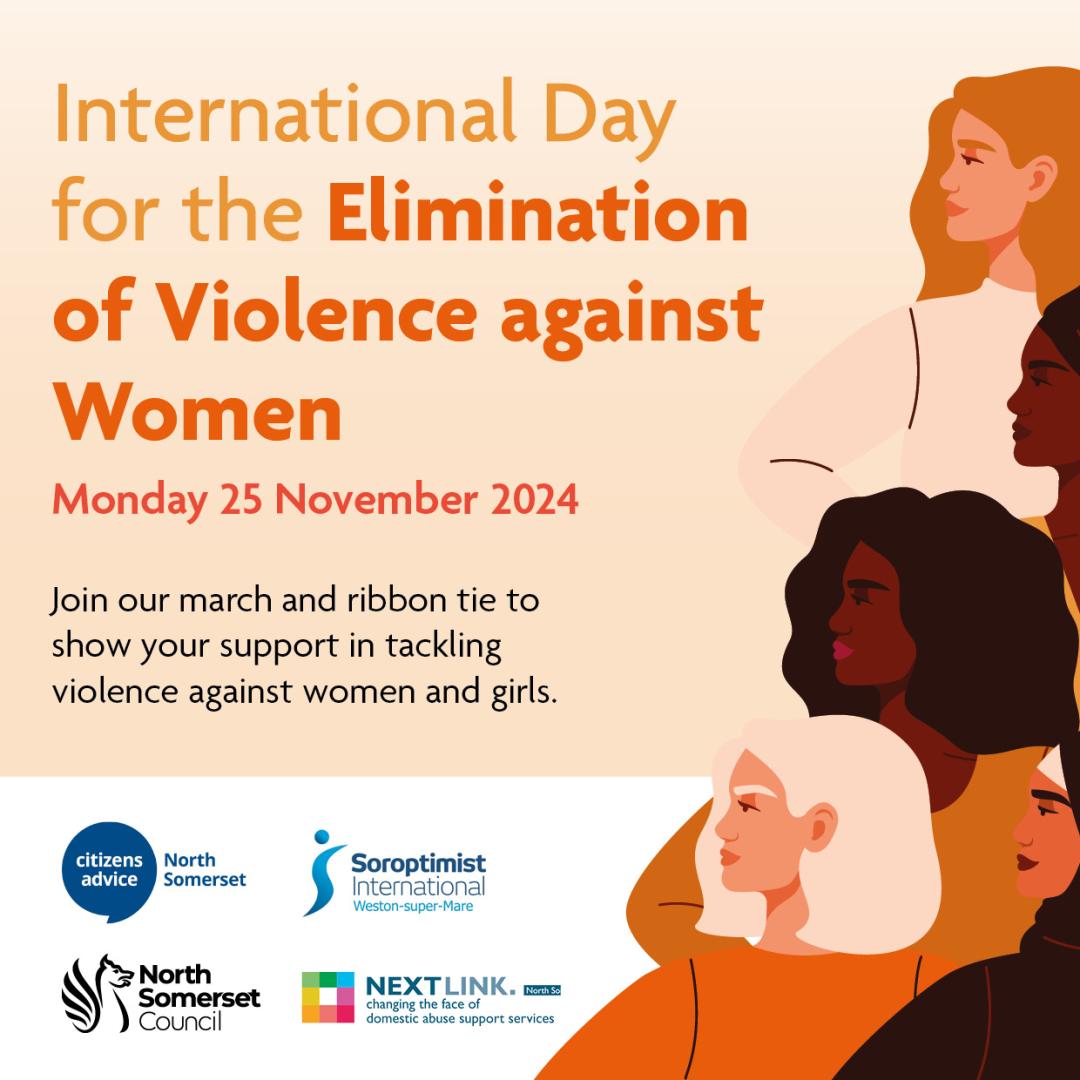 A poster with an illustration of four women on the right hand side. The text says: International Day for Elimination of Violence Against Women, Monday 25 November. Join our march and ribbon tie to show your support in tackling violence against women and girls. The logos of Citizens Advice North Somerset, The Soroptimists of Weston-super-Mare, North Somerset Council and Next Link are displayed in the bottom left corner 